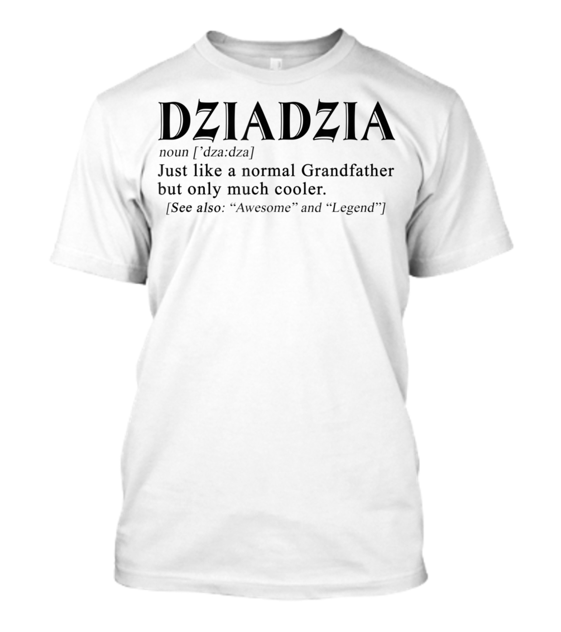 Dziadzia Definition Grandfather Just Like A Normal Grandfather But Only Much Cooler See Also Awesome And Legend T-Shirt