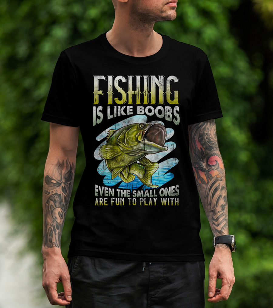 Fishing Is Like Boobs Even The Small Ones Are Fun To Play T-Shirt