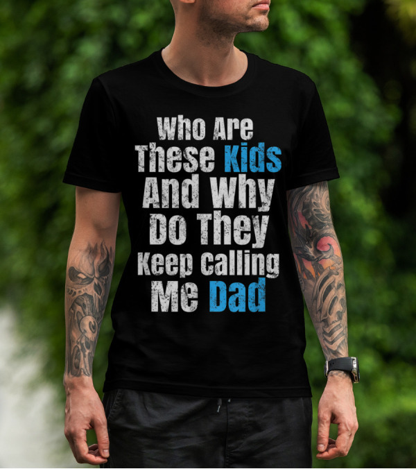 Mens Funny Father's Day Vintage Who Are These Kids And Why Do They Keep Calling Me Dad T-Shirt