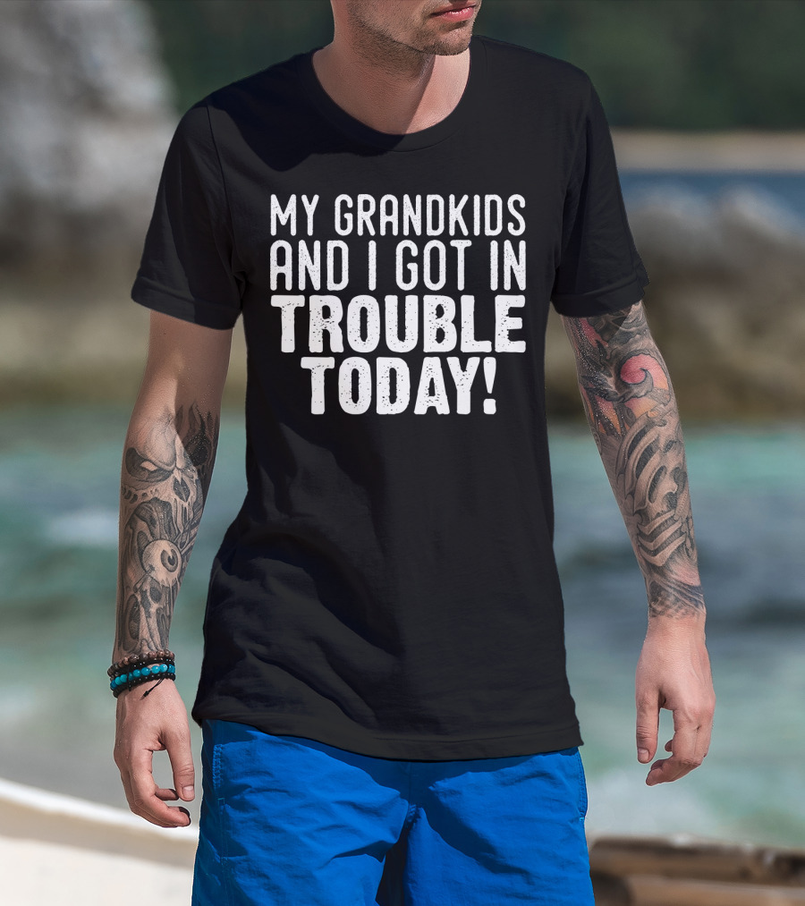 My GRANDKIDs And I Got In Trouble Today T-Shirt