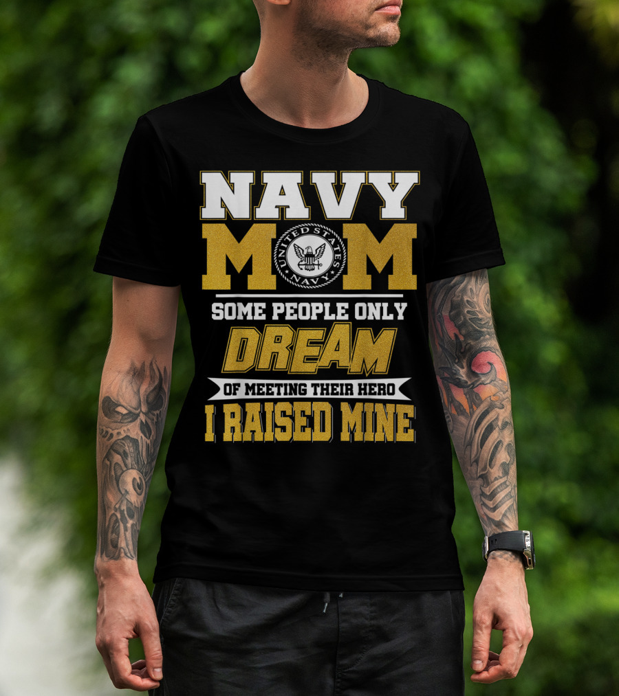 Navy Mom United States Navy Some People Only Dream Of Meeting Their Hero I Raised Mine T-Shirt