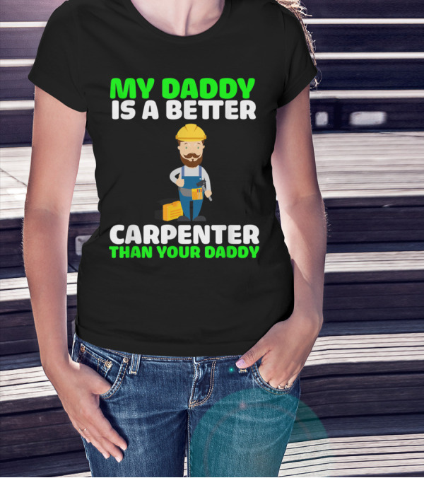 MY DADDY IS A BETTER CARPENTER THAN YOUR DADDY T-Shirt