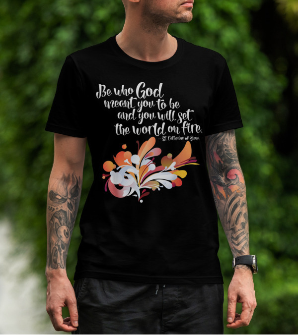 Be Who God Meant You To Be And You Will Set The World On Fire St Catherine Of Siena T-Shirt