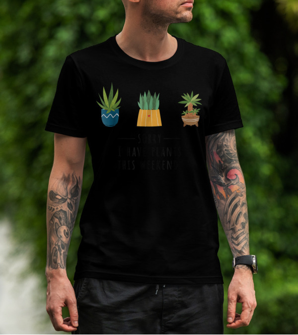 Sorry I Have Plants This Weekend Plant Lover T-Shirt