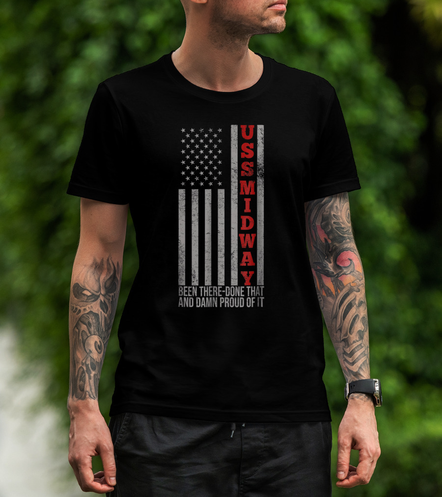 USS Midway Been There Done That And Damn Proud Of It American Flag T-Shirt