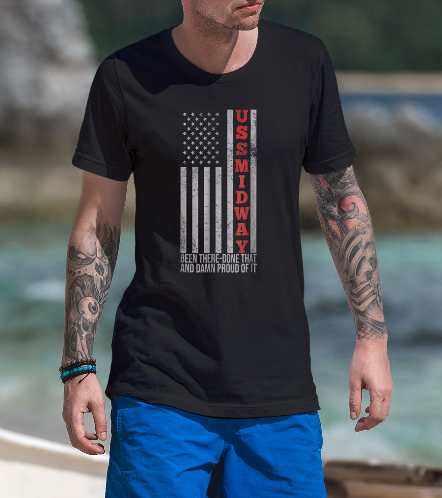 USS Midway Been There Done That And Damn Proud Of It American Flag T-Shirt