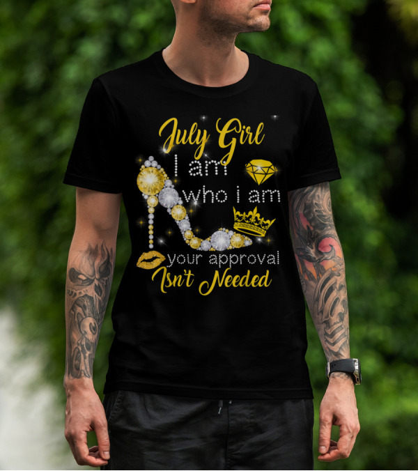 July Girl I Am Who I Am Your Approval Isn't Needed Diamond Crown High Heel T-Shirt