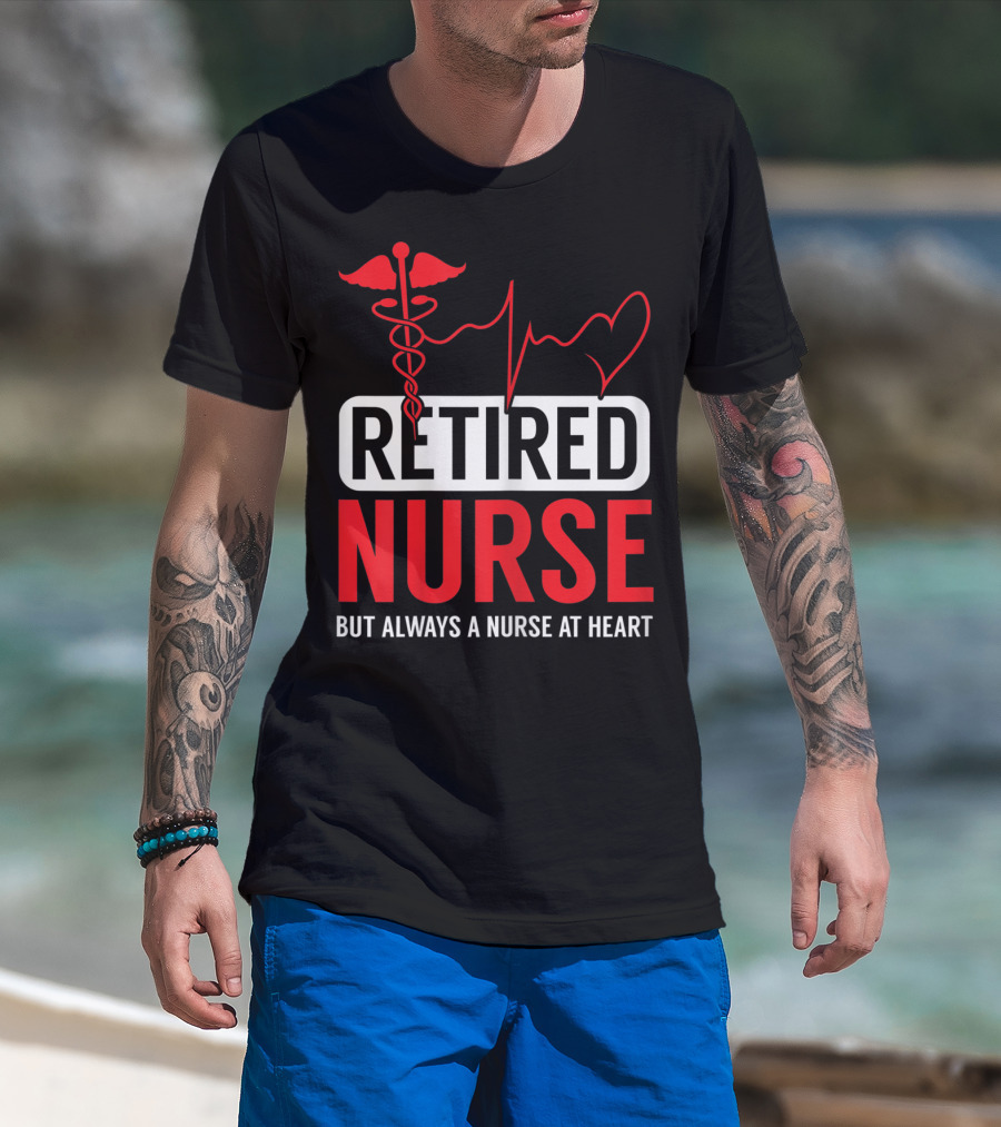 Retired Nurse But Always A Nurse At Heart With Medical Symbol And Heartbeat T-Shirt