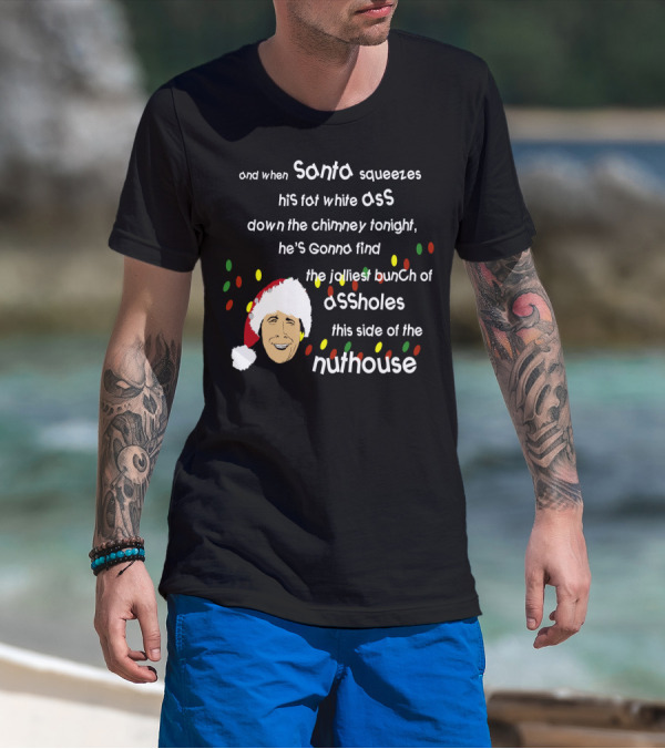 And When Santa Squeezes His Fat White Ass Down The Chimney Tonight He's Gonna Find The Jolliest Bunch Of Assholes This Side Of The Nuthouse T-Shirt