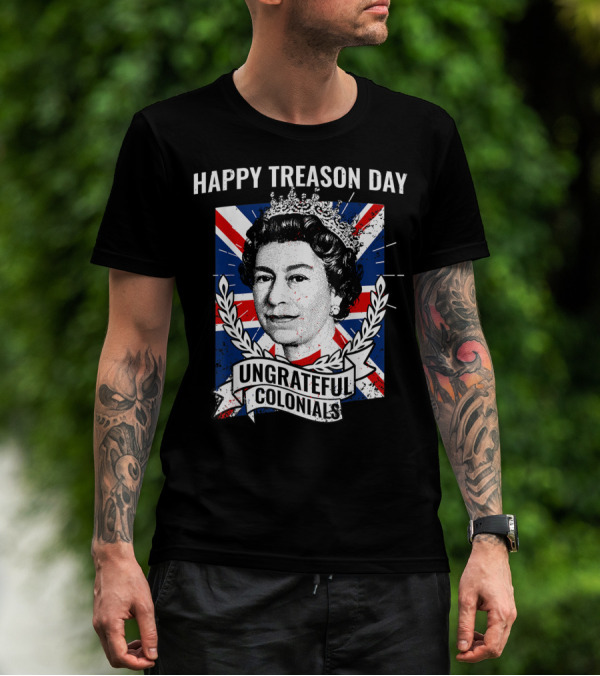 Happy Treason Day Ungrateful Colonials Queen Portrait Union Jack Background T-Shirt