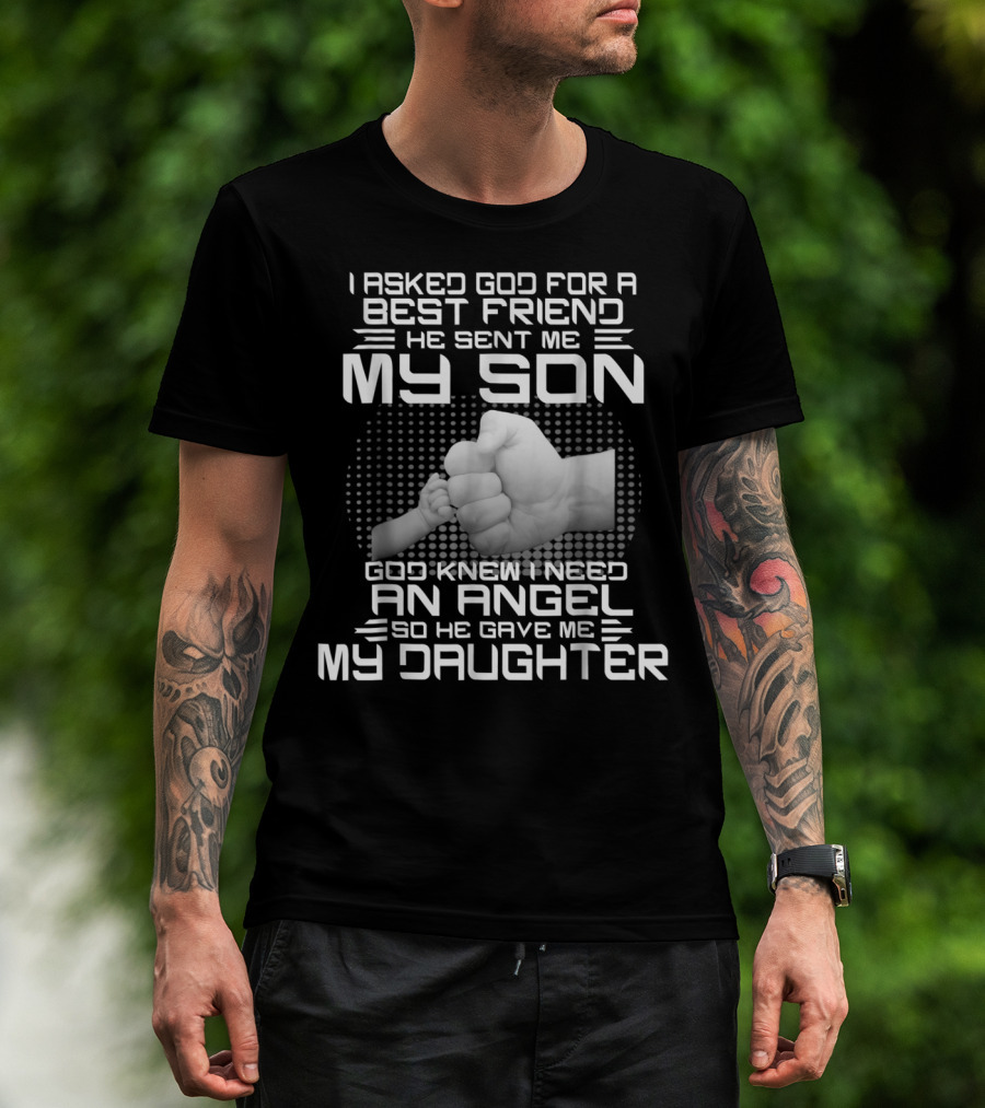 I Asked God For A Best Friend He Sent Me My Son God Knew I Need An Angel So He Gave Me My Daughter T-Shirt