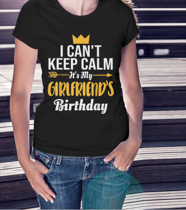 I Can't Keep Calm It's My Girlfriend's Birthday Crown Arrow T-Shirt