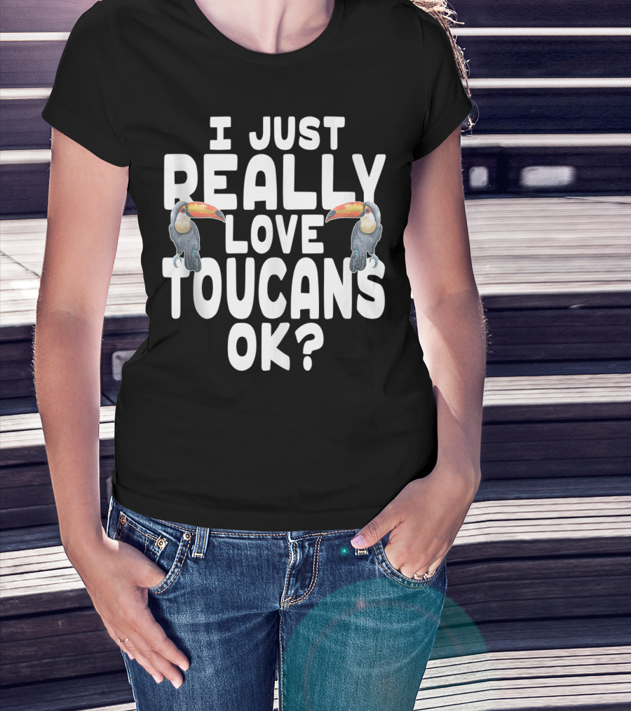 I Just Really Love Toucans Ok? T-Shirt