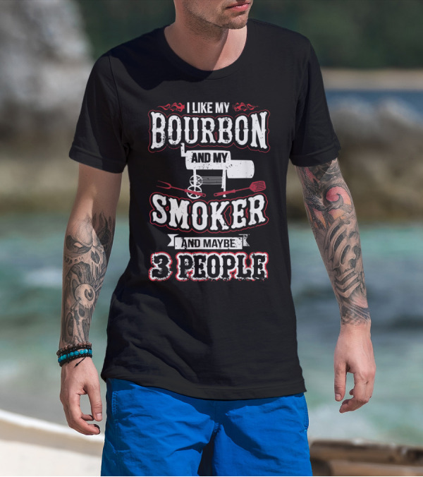I Like My Bourbon And My Smoker And Maybe 3 People T-Shirt