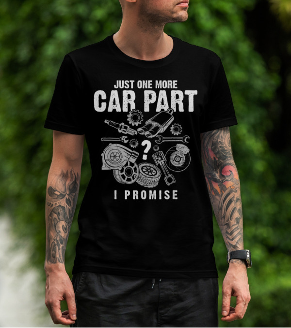 Just One More Car Part I Promise Auto Mechanic Spark Plug Gear Wrench Turbocharger Pistons Brake Disc Tire T-Shirt