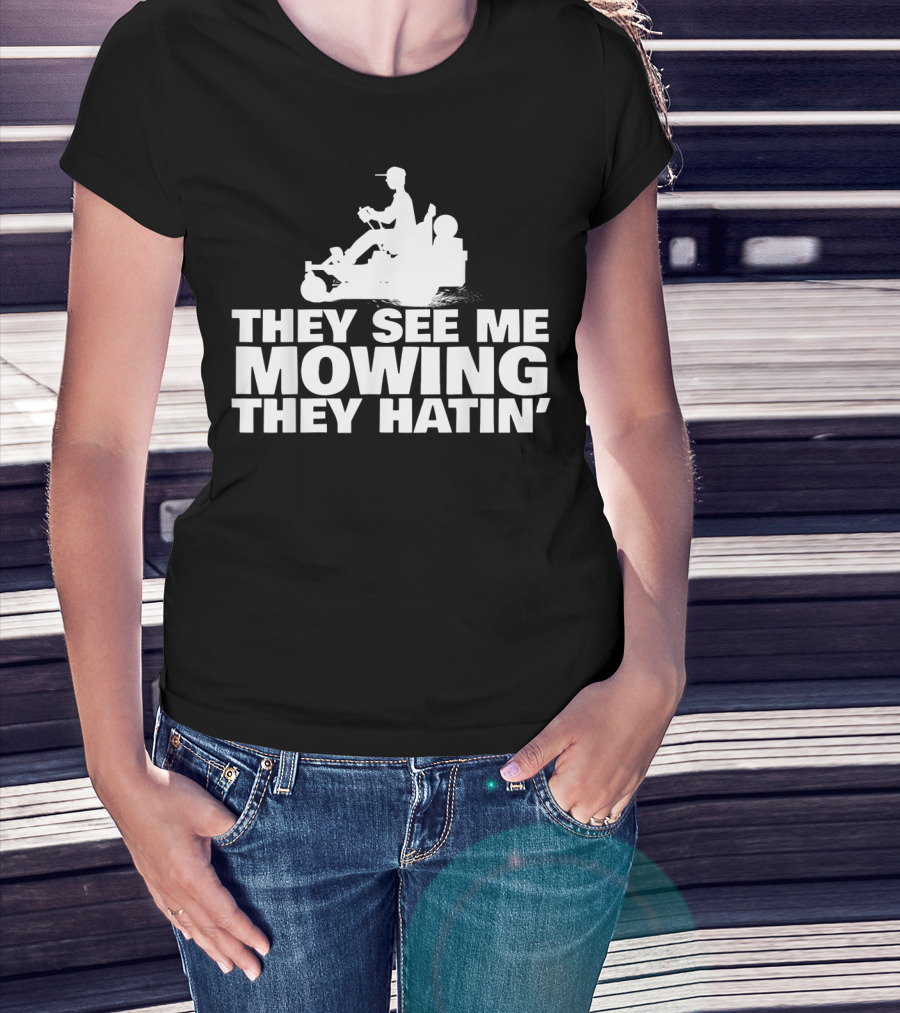 They See Me Mowing They Hatin' T-Shirt