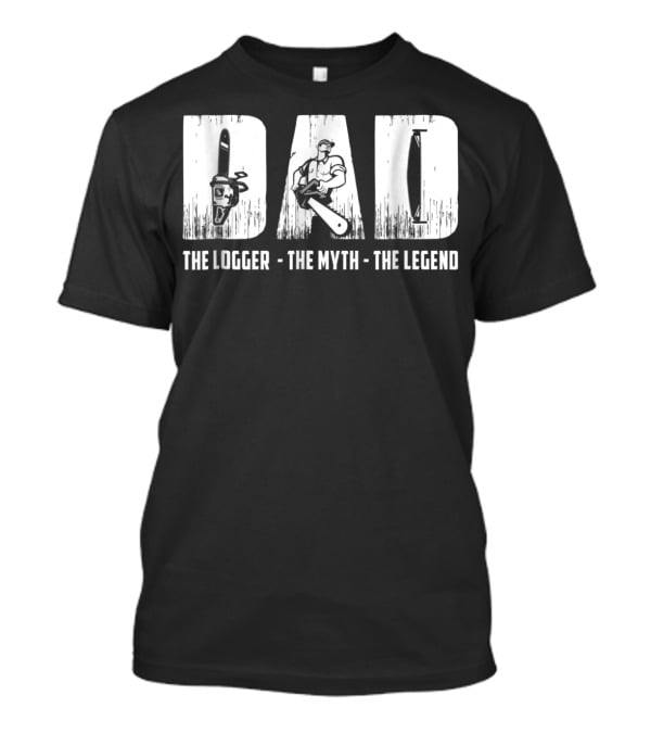 Dad The Logger The Myth The Legend T-Shirt
