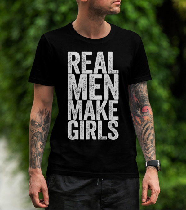 REAL MEN MAKE GIRLS T-Shirt