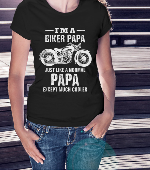 I'm A Biker Papa Just Like A Normal Papa Except Much Cooler T-Shirt