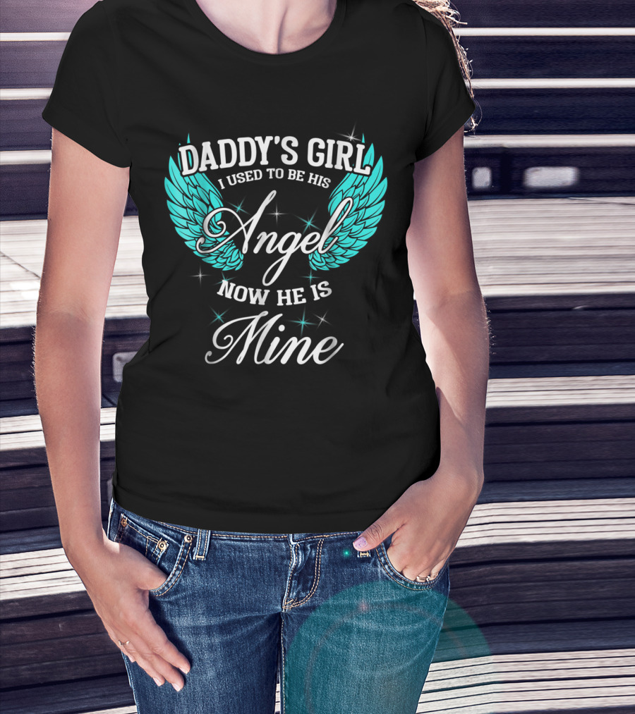 Daddy's Girl I Used To Be His Angel Now He Is Mine T-Shirt