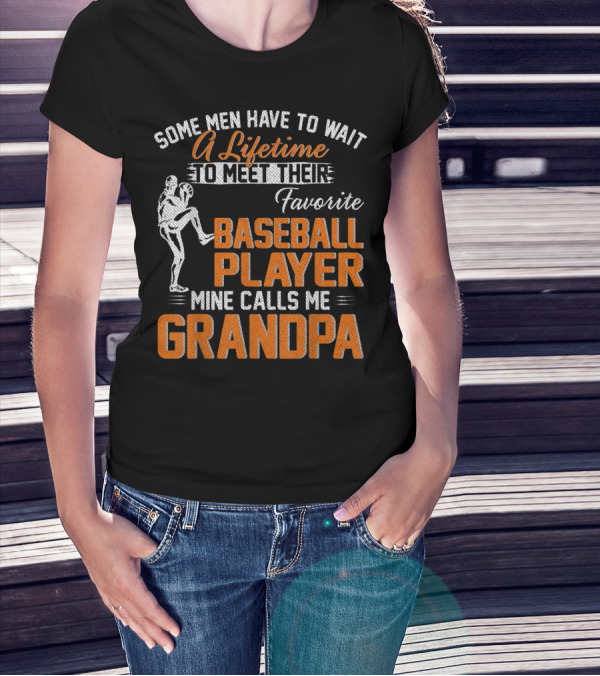 Some Men Have To Wait A Lifetime To Meet Their Favorite Baseball Player Mine Calls Me Grandpa T-Shirt