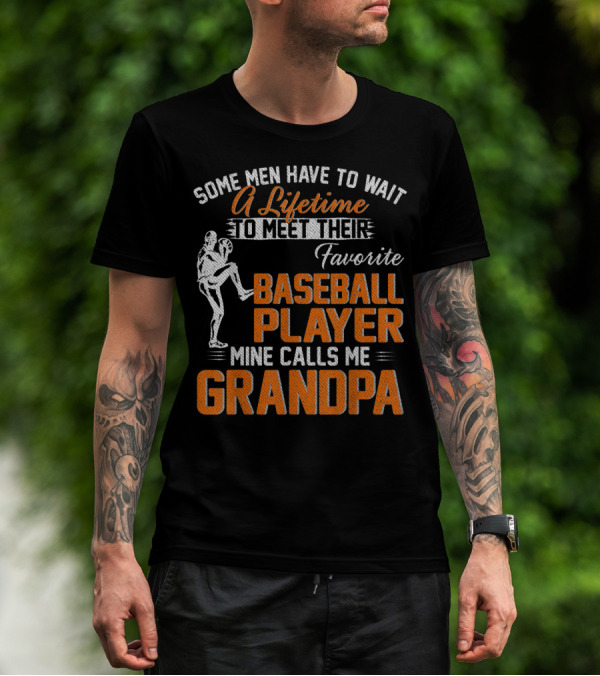 Some Men Have To Wait A Lifetime To Meet Their Favorite Baseball Player Mine Calls Me Grandpa T-Shirt