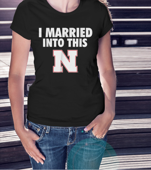 I Married Into This Nebraska Cornhuskers N T-Shirt
