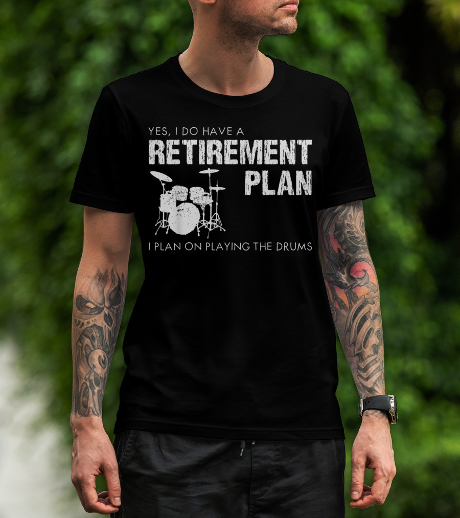 Yes I Do Have A Retirement Plan I Plan On Playing The Drums T-Shirt