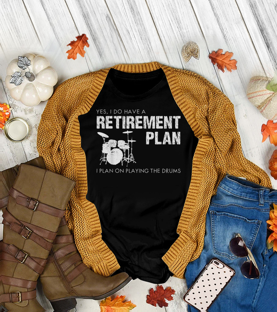 Yes I Do Have A Retirement Plan I Plan On Playing The Drums T-Shirt