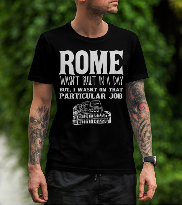 ROME Wasn't Built In A Day But I Wasn't On That Particular Job Colosseum Funny Engineer T-Shirt