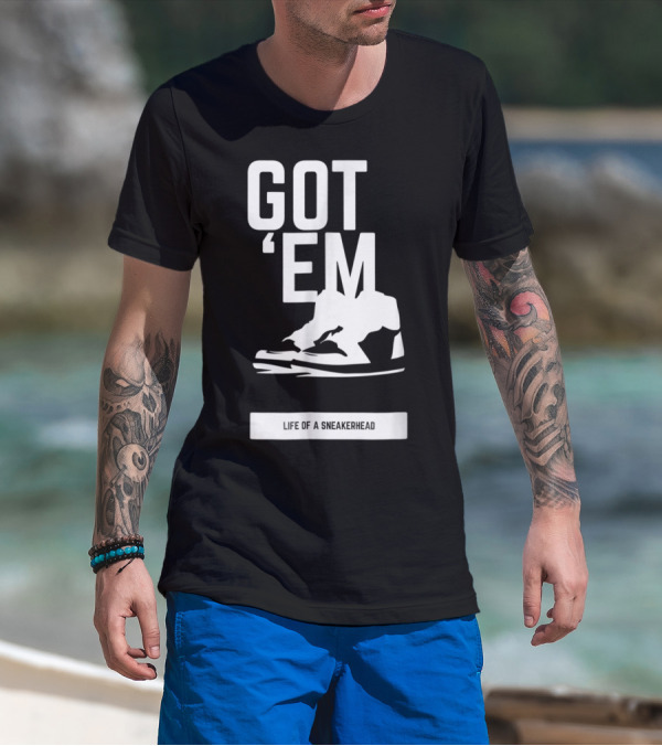 Got 'Em Life Of A Sneakerhead T-Shirt