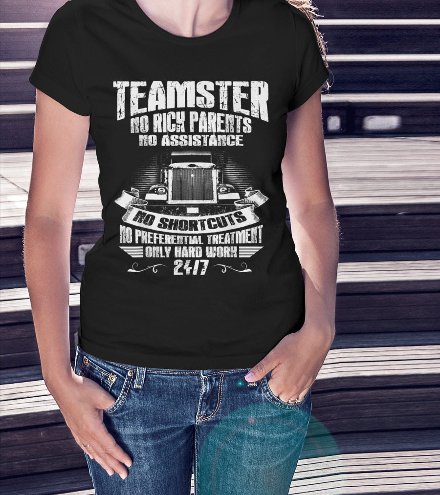 Teamster No Rich Parents No Assistance No Shortcuts Only Hard Work 24/7 T-Shirt