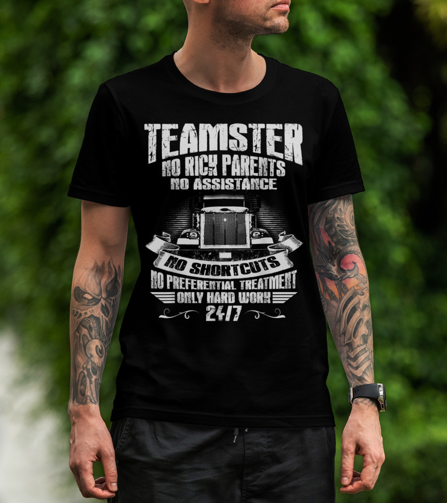 Teamster No Rich Parents No Assistance No Shortcuts Only Hard Work 24/7 T-Shirt