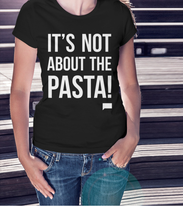 Vanderpump Rules Iconic Quote It's Not About The Pasta T-Shirt