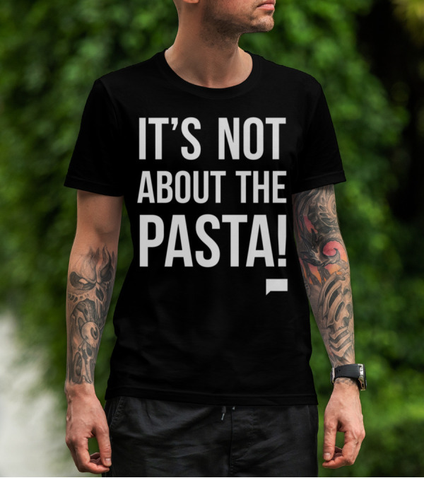 Vanderpump Rules Iconic Quote It's Not About The Pasta T-Shirt