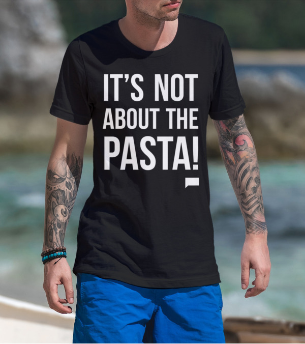 Vanderpump Rules Iconic Quote It's Not About The Pasta T-Shirt