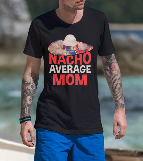 Nacho Average Mom Sombrero Fun Cinco De Mayo T-Shirt