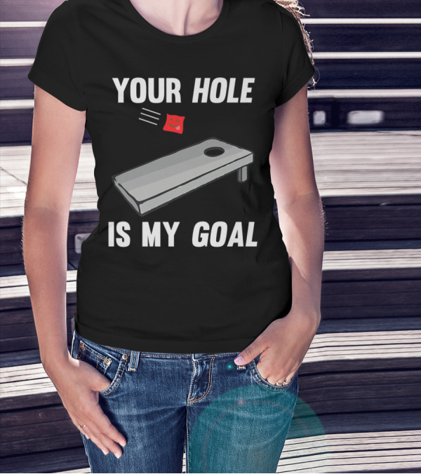 Your Hole Is My Goal Cornhole Board Toss Inappropriate Phrase T-Shirt