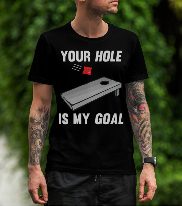 Your Hole Is My Goal Cornhole Board Toss Inappropriate Phrase T-Shirt