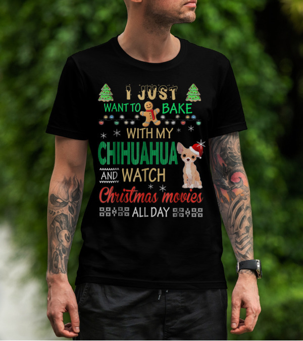 I Just Want To Bake With My Chihuahua And Watch Christmas Movies All Day T-Shirt