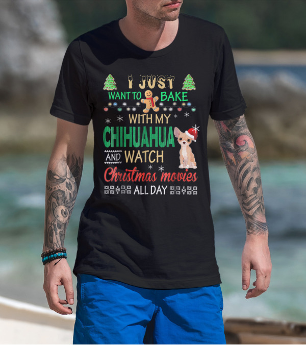 I Just Want To Bake With My Chihuahua And Watch Christmas Movies All Day T-Shirt