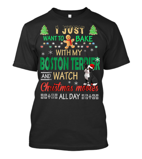I Just Want To Bake With My Boston Terrier And Watch Christmas Movies All Day T-Shirt
