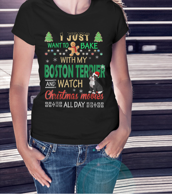I Just Want To Bake With My Boston Terrier And Watch Christmas Movies All Day T-Shirt