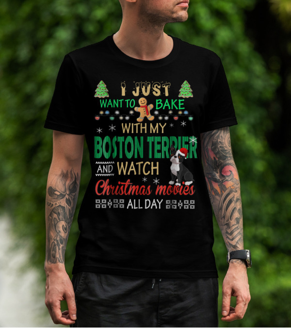 I Just Want To Bake With My Boston Terrier And Watch Christmas Movies All Day T-Shirt