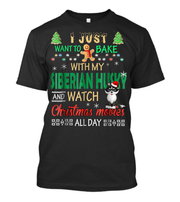 I Just Want To Bake With My Siberian Husky And Watch Christmas Movies All Day T-Shirt