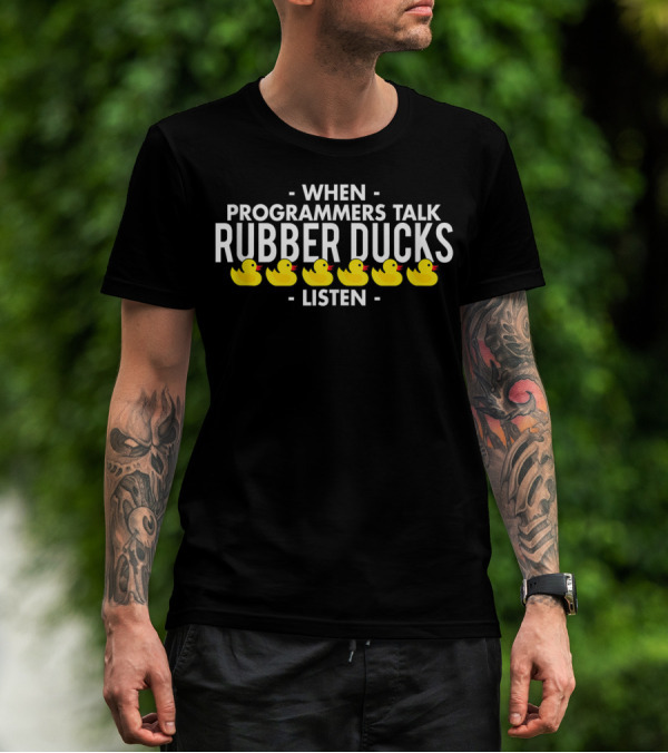When Programmers Talk Rubber Ducks Listen T-Shirt