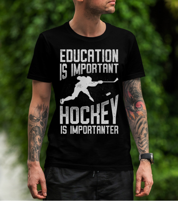 Education Is Important Hockey Is Importanter Hockey Player T-Shirt