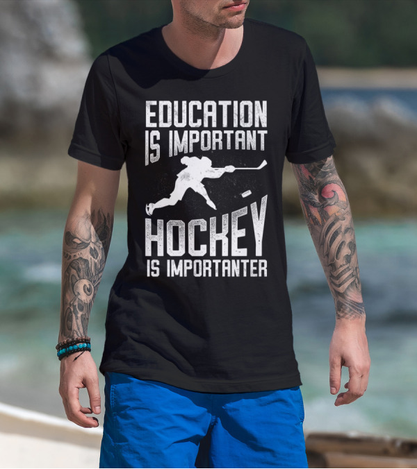 Education Is Important Hockey Is Importanter Hockey Player T-Shirt