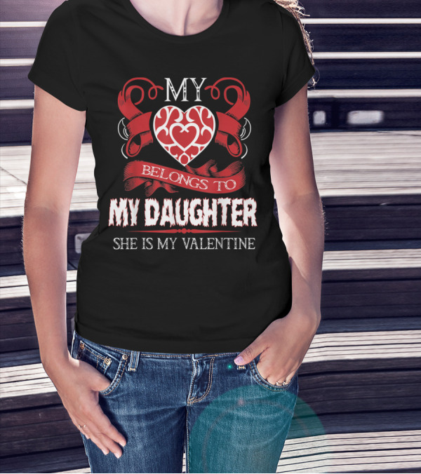 My Heart Belongs To My Daughter She Is My Valentine T-Shirt