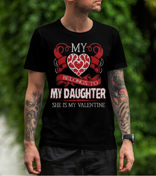 My Heart Belongs To My Daughter She Is My Valentine T-Shirt